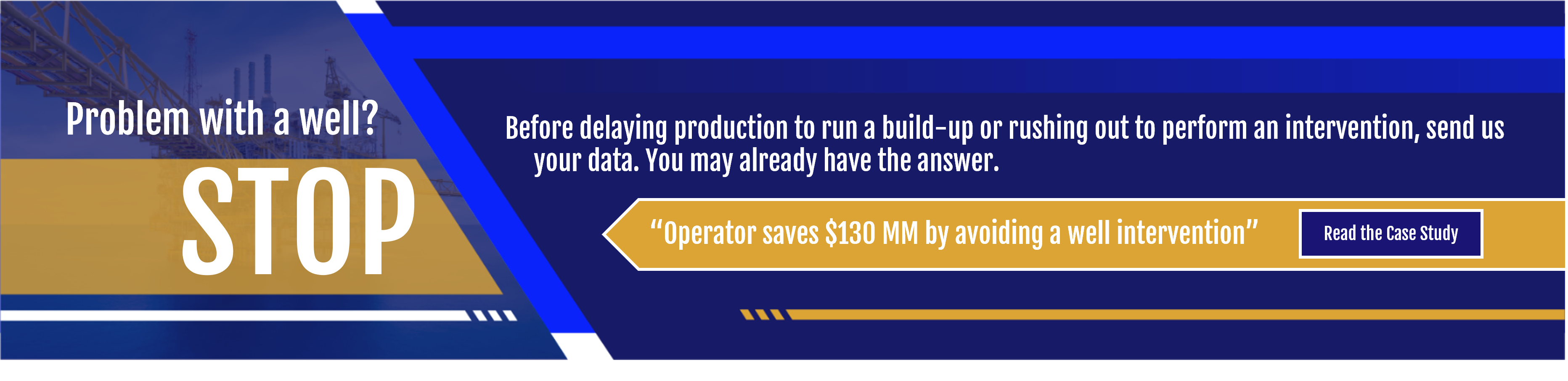 Problem with a well? STOP. Before delaying production to run a build-up or rushing out to perform an intervention, send us your data. you may already have the answer.
